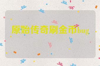 原始传奇刷金币bug