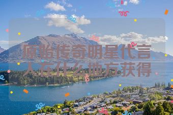 原始传奇明星代言人在什么地方获得