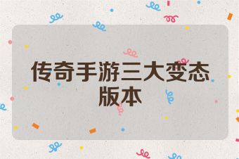 传奇手游三大变态版本