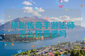 原始传奇手游法师怎么样靠谱吗