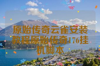 原始传奇云雀安装教程原始传奇176挂机脚本