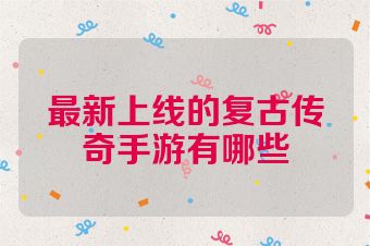 最新上线的复古传奇手游有哪些