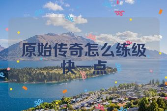 原始传奇怎么练级快一点