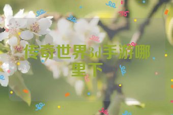 传奇世界3d手游哪里下