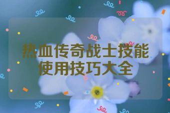 热血传奇战士技能使用技巧大全