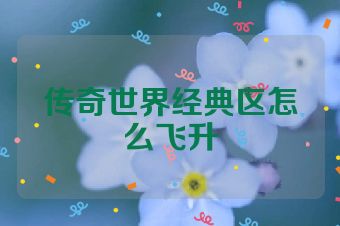 传奇世界经典区怎么飞升