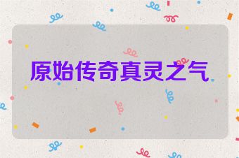 原始传奇真灵之气