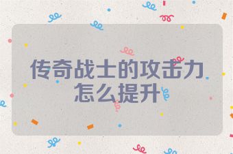 传奇战士的攻击力怎么提升