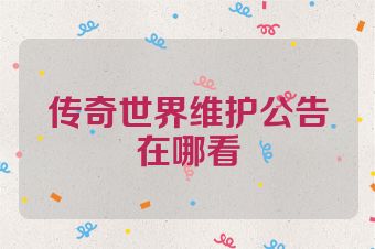 传奇世界维护公告在哪看