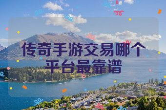 传奇手游交易哪个平台最靠谱