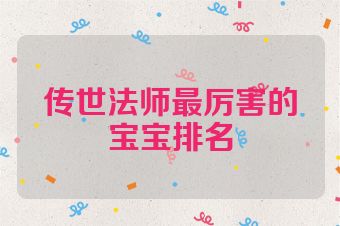 传世法师最厉害的宝宝排名