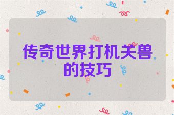 传奇世界打机关兽的技巧