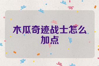 木瓜奇迹战士怎么加点