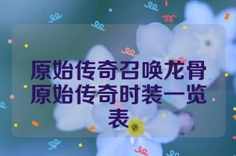 原始传奇召唤龙骨原始传奇时装一览表