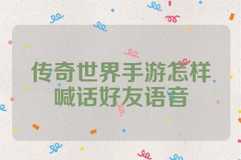 传奇世界手游怎样喊话好友语音