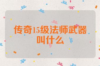 传奇15级法师武器叫什么