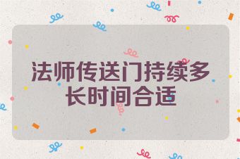 法师传送门持续多长时间合适