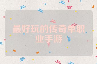 最好玩的传奇单职业手游