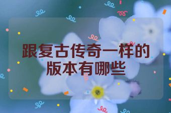 跟复古传奇一样的版本有哪些