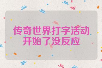 传奇世界打字活动开始了没反应