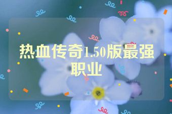 热血传奇1.50版最强职业