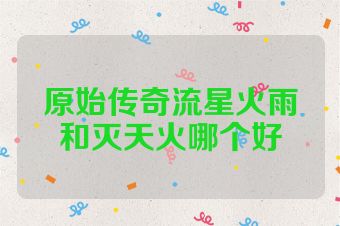 原始传奇流星火雨和灭天火哪个好