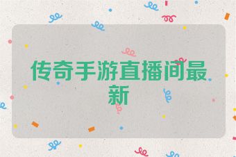 传奇手游直播间最新