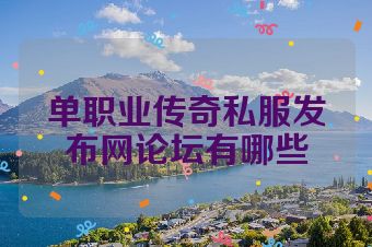 单职业传奇私服发布网论坛有哪些