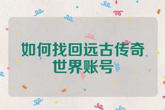 如何找回远古传奇世界账号