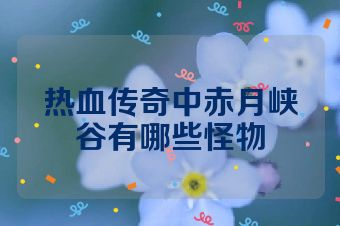 热血传奇中赤月峡谷有哪些怪物