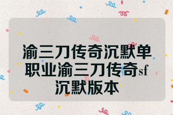 渝三刀传奇沉默单职业渝三刀传奇sf沉默版本