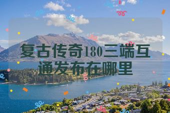复古传奇180三端互通发布在哪里