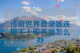 传奇世界登录器连接不上服务器怎么办
