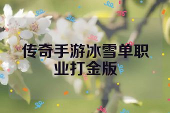 传奇手游冰雪单职业打金版