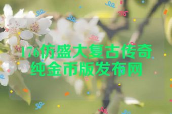 176仿盛大复古传奇纯金币版发布网