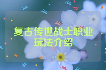 复古传世战士职业玩法介绍