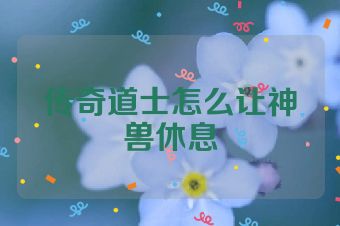传奇道士怎么让神兽休息