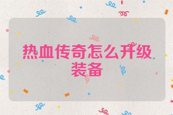 热血传奇怎么升级装备
