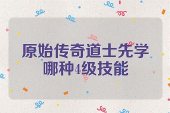 原始传奇道士先学哪种4级技能