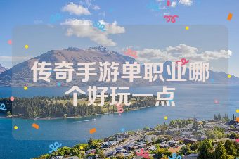 传奇手游单职业哪个好玩一点