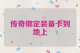 传奇绑定装备卡到地上