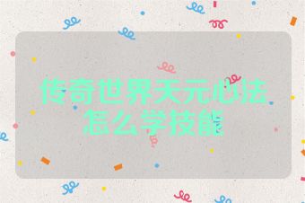 传奇世界天元心法怎么学技能