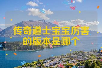 传奇道士宝宝厉害的版本是哪个