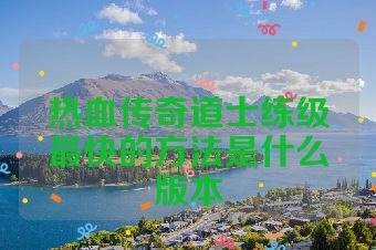 热血传奇道士练级最快的方法是什么版本