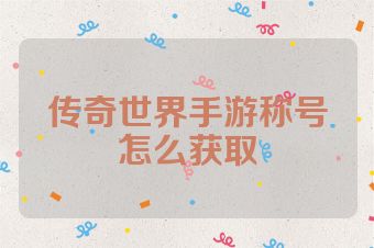 传奇世界手游称号怎么获取