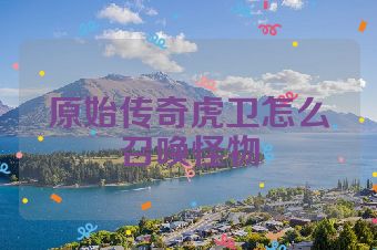原始传奇虎卫怎么召唤怪物