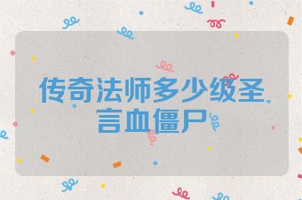 传奇法师多少级圣言血僵尸