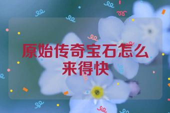 原始传奇宝石怎么来得快
