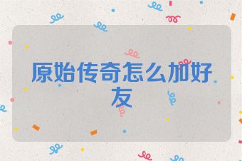 原始传奇怎么加好友