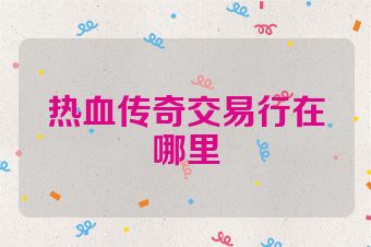 热血传奇交易行在哪里